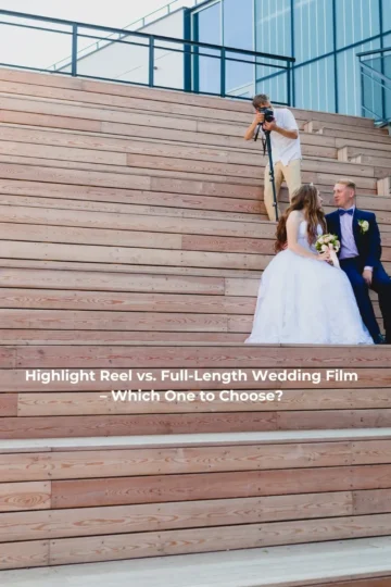 Highlight Reel vs. Full-Length Wedding Film – Which One to Choose