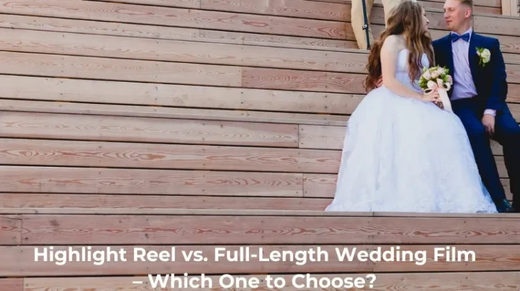 Highlight Reel vs. Full-Length Wedding Film – Which One to Choose
